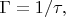 $\Gamma=1/\tau,$