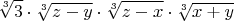 $$\sqrt[3]{3} \cdot \sqrt[3]{z-y} \cdot \sqrt[3]{z-x} \cdot \sqrt[3]{x+y}$$