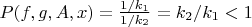 $P(f,g,A,x)=\frac {1/k_1} {1/k_2}=k_2/k_1<1$