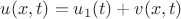 $u(x,t)=u_1(t)+v(x,t)$