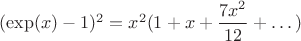 $(\exp (x)-1)^2=x^2(1+x+\dfrac{7x^2}{12}+\dots )$