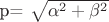 p= \sqrt {\alpha^2 + \beta^2}