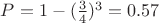 $P=1 -(\frac34 )^3 =0.57$