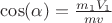 $\cos(\alpha)=\frac{m_1V_1}{mv}$