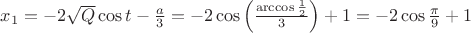 $\[
x_1  =  - 2\sqrt Q \cos t - \frac{a}{3} =  - 2\cos \left( {\frac{{\arccos \frac{1}{2}}}{3}} \right) + 1 =  - 2\cos \frac{\pi }{9} + 1
\]$