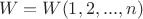 $ \ W=W(1,2, ..., n) \ $