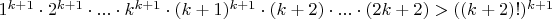$ 1^{k+1}\cdot 2^{k+1}\cdot ...\cdot k^{k+1}\cdot (k+1)^{k+1}\cdot (k+2)\cdot ...\cdot (2k+2)> ((k+2)!)^{k+1}$
