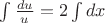$\int \frac{du}{u}=2\int dx$