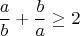 $$\frac{a}b+\frac{b}a\ge 2$$