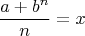 $$\frac {a + b^n} n = x$$