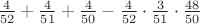 $\frac{4}{52}+\frac{4}{51}+\frac{4}{50}-\frac{4}{52}\cdot\frac{3}{51}\cdot\frac{48}{50}$