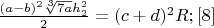 $\frac{(a-b)^2\sqrt[3]{7a}h_2^2}{2}=(c+d)^2R; \eqno[8]$