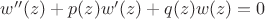 $w''(z)+p(z)w'(z)+q(z)w(z)=0$