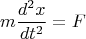 $$m\frac{{d^2 x}}{{dt^2 }} = F$$