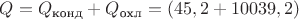 $Q=Q_{\text{конд}}+Q_{\text{охл}}=(45,2+10039,2)$
