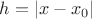 $h=|x-x_0|$