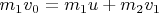 $m_1v_0=m_1u+m_2v_1$