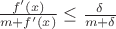 $\frac{f'(x)}{m+f'(x)} \le \frac{\delta}{m+\delta}$