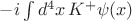$-i\int d^4x \, K^+\psi(x)$