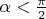 $\alpha < \frac{\pi}{2}$
