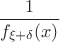 $\dfrac{1}{f_{\xi+\delta}(x)}$