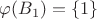 $\varphi (B_1)=\{1\}$