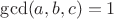 $\gcd (a,b,c)=1$