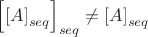 $\[
\left[ {\left[ A \right]_{seq} } \right]_{seq}  \ne \left[ A \right]_{seq} 
\]$