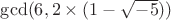 $\gcd(6, 2\times (1-\sqrt{-5}))$