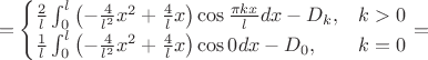 $$
=\begin{cases}
\frac{2}{l}\int_{0}^{l}\left(-\frac{4}{l^{2}}x^{2}+\frac{4}{l}x\right)\cos\frac{\pi kx}{l}dx-D_{k}, & k>0\\
\frac{1}{l}\int_{0}^{l}\left(-\frac{4}{l^{2}}x^{2}+\frac{4}{l}x\right)\cos0dx-D_{0}, & k=0\end{cases}=$$
