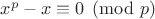 $x^p-x \equiv 0 \pmod{p}$