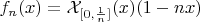 $
f_n(x) = \mathcal{X}_{[0,\frac 1 n]}(x)(1-nx)
$