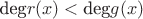 $\text{deg}r(x)<\text{deg}g(x)$