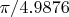 $\pi / 4.9876$