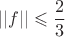 $$||f|| \leqslant \dfrac 2 3$$