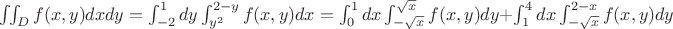 $\iint_Df(x,y)dxdy=\int_{-2}^1dy\int_{y^2}^{2-y}f(x,y)dx=\int_0^1dx\int_{-\sqrt{x}}^{\sqrt{x}}f(x,y)dy+\int_1^4dx\int_{-\sqrt{x}}^{2-x}f(x,y)dy$