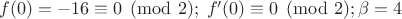 $f(0) = -16 \equiv 0 \pmod 2; \; f'(0) \equiv 0 \pmod 2; \beta = 4$