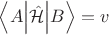 $\left \langle A \middle| \hat {\mathcal H} \middle| B \right \rangle = v$