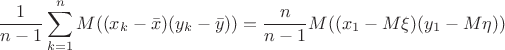 $$
\frac{1}{n-1}\sum_{k=1}^nM((x_k - \bar{x})(y_k - \bar{y})) = \frac{n}{n-1}M((x_1 - M\xi)(y_1 - M\eta))
$$