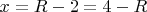 $x = R - 2 = 4 - R$