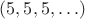 $(5, 5, 5, \ldots)$