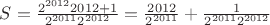 $S=\frac{2^{2012}{2012}+1}{2^{2011}2^{2012}}= \frac{2012}{2^{2011}}+\frac{1}{2^{2011}2^{2012}}