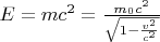 $E=mc^2=\frac{m_0c^2}{\sqrt{1-\frac{v^2}{c^2}}}$