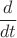 $\dfrac d{dt}$