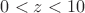 $0<z<10$