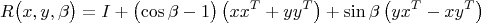 $$R\bigl(x,y,\beta\bigr)=I+\bigl(\cos\beta-1\bigr)\left(xx^T+yy^T\right)+\sin\beta\left(yx^T-xy^T\right)$$