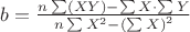 $b=\frac{n \sum (XY)-\sum X \cdot \sum Y}{n \sum X^2-\left ( \sum X\right )^2}$