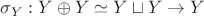 $\sigma_Y:Y\oplus Y\simeq Y\sqcup Y\to Y$