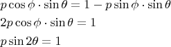 $\begin{gathered}  p\cos \phi  \cdot \sin \theta  = 1 - p\sin \phi  \cdot \sin \theta  \hfill \\  2p\cos \phi  \cdot \sin \theta  = 1 \hfill \\  p\sin 2\theta  = 1 \hfill \\ \end{gathered} $