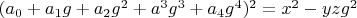 $(a_0+a_1 g+a_2 g^2+a^3 g^3+a_4 g^4)^2=x^2-y z g^2$
